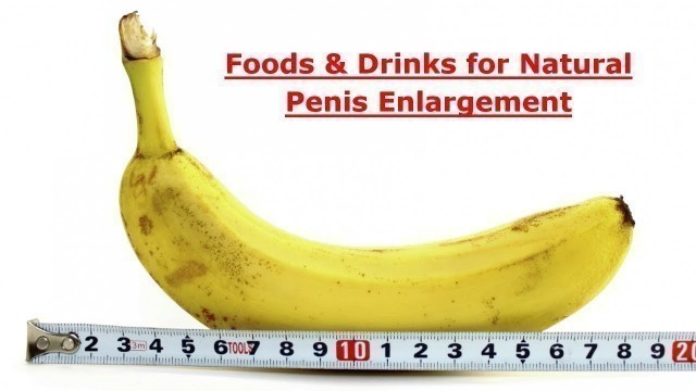 'Foods & Drinks that Enlarge your Penis Naturally'