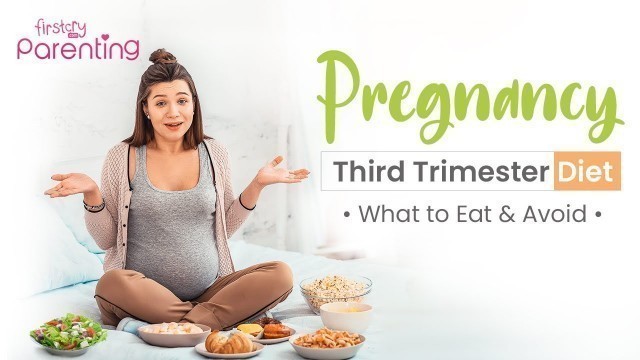 'Third Trimester Diet -  What to Eat & What to Avoid'