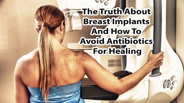 'The Truth About Breast Implants And How To Avoid Antibiotics For Healing'