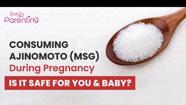 'Is Consuming Foods with Ajinomoto (MSG) During Pregnancy Safe?'