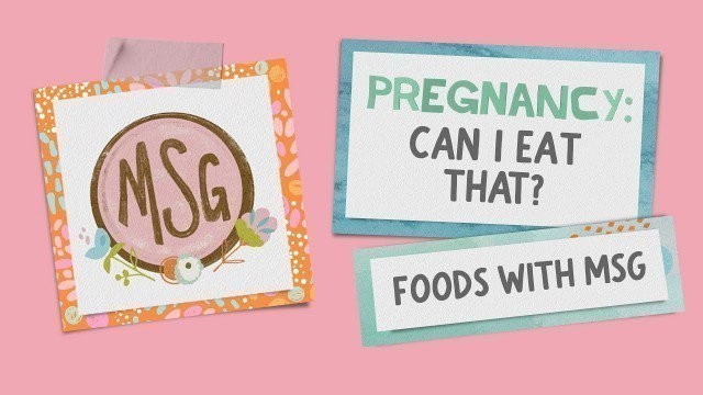 'Can I eat foods with MSG during pregnancy?'