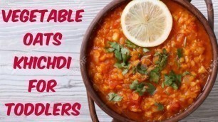 'Vegetable Oats Khichdi for toddlers।। 1 to 2 years baby food recipe।। Baby food for weight gain'