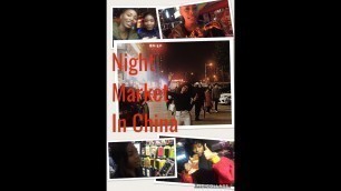 'BLACK GIRL EATING CHINESE STREET FOOD || Night Market ||China\'s Vlog Episode 4.'