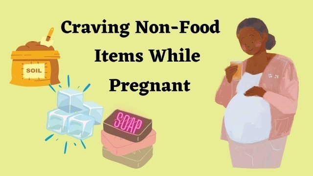 'Craving Non-Food Items When Pregnant ( PICA )'