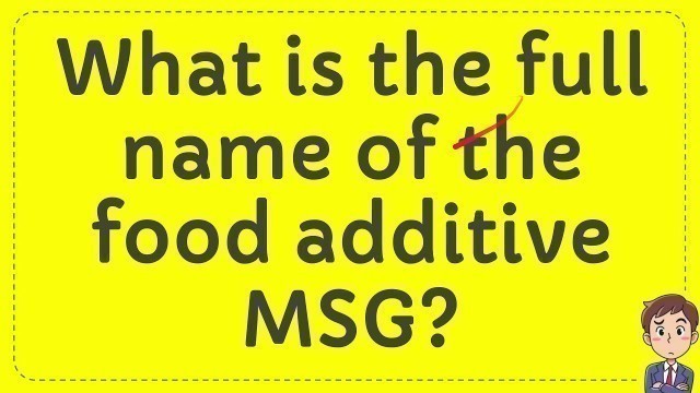 'What is the full name of the food additive MSG?'