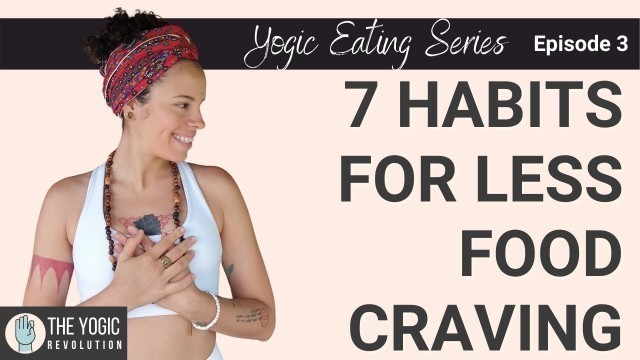 'Yogic Eating Ep3 | 7 Habits For Less Food Craving'