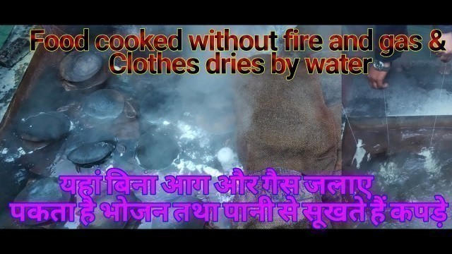 'Food cooked without fire and gas & clothes dries by water यहां बिना आग और गैस जलाए पकता है भोजन'