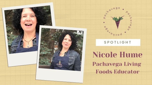 'Spotlight on Pachavega Living Foods Educator: Nicole Hume'