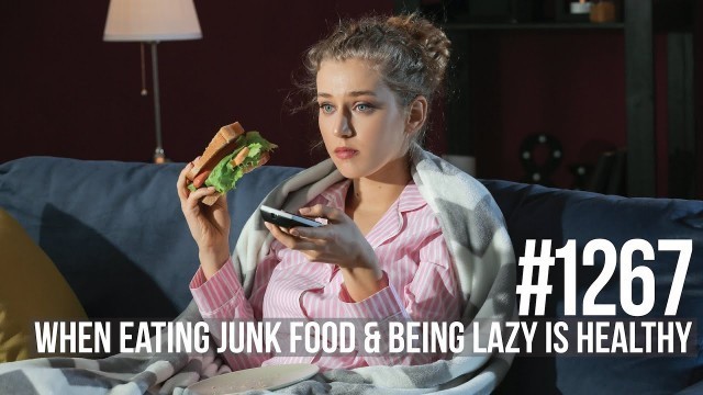 '#1267: When Eating Junk Food & Being Lazy is Healthy'