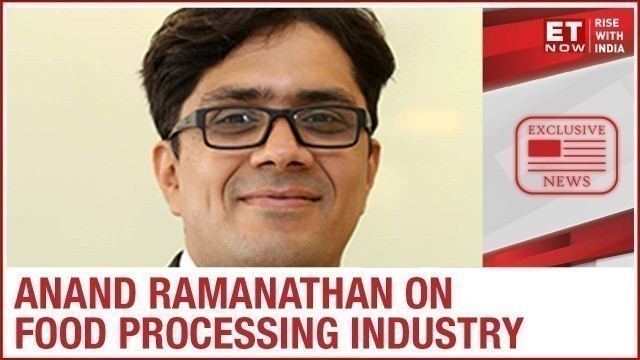 'Potentials of Food Processing Industry | Anand Ramanathan of Deloitte India to ET Now'