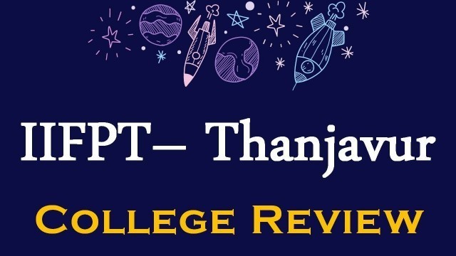 'IIFPT Thanjavur|| Indian Institute of Food Processing Technology Thanjavur || Detailed Analysis'