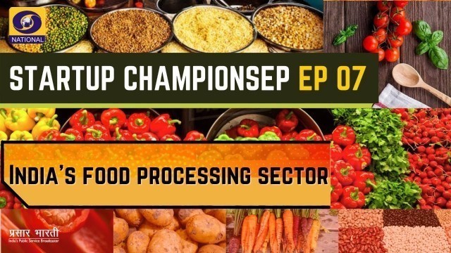 'Ep #07 : Startup Champions | India\'s food processing sector'