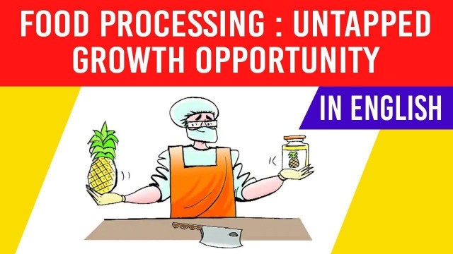 'Food processing in India - Untapped growth potential and challenges ahead - UPSC/IAS 2020'