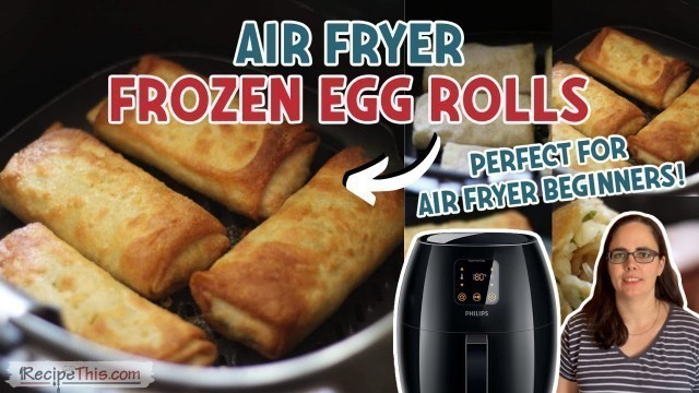 'Air Fryer Frozen Egg Rolls'