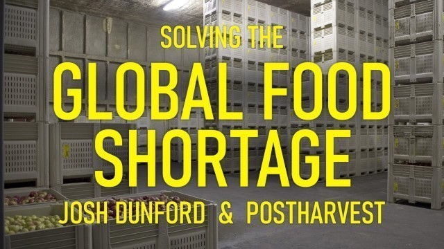 'Josh Dunford - Solving the Global Food Shortage - Postharvest'