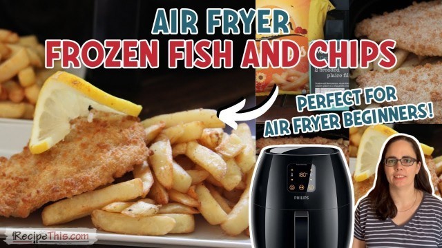 'Air Fryer Frozen Fish & Chips – How to cook frozen fish and chips TOGETHER in the air fryer'