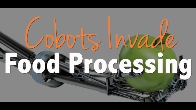 'Cobots Invade Food Processing'