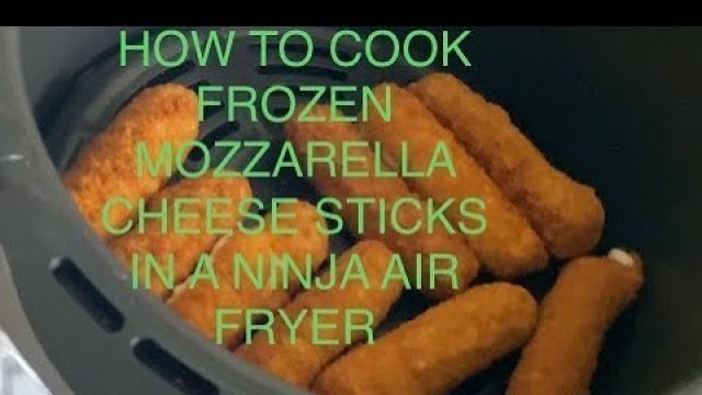 'HOW TO COOK FROZEN MOZZARELLA CHEESE STICKS IN A NINJA AIR FRYER'