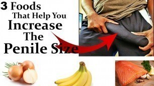 '3 Foods That Help You Increase The Penile Size / How to Increase The Penile Size'