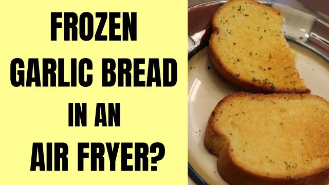 'Can you make Frozen Texas Toast in an Air Fryer?'