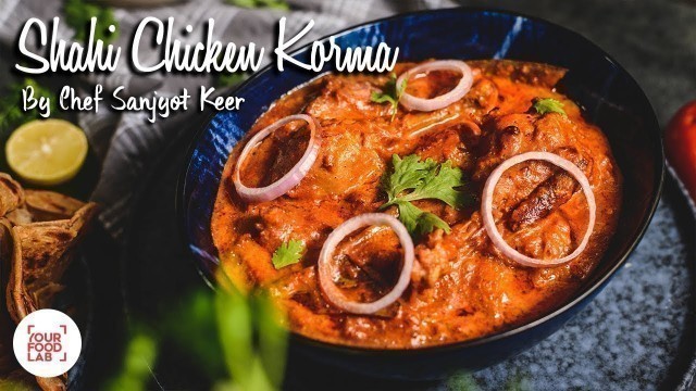 'Shahi Chicken Korma Recipe | शाही चिकन कोरमा | Chef Sanjyot Keer'