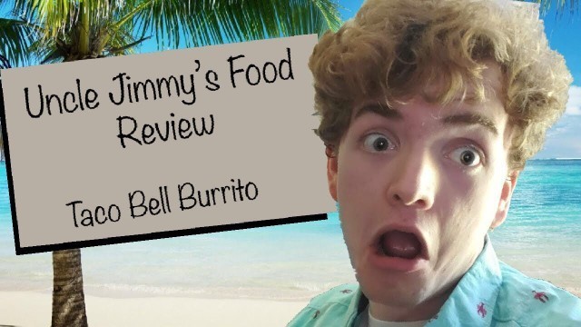 'Uncle Jimmy\'s Food Review: Taco Bell Burrito - Noah Holland'