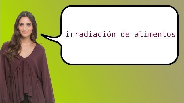 'How to say \'food irradiation\' in Spanish?'